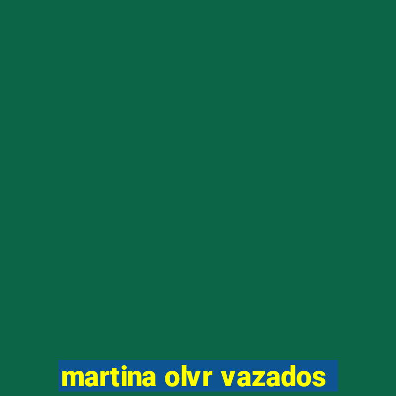 martina olvr vazados